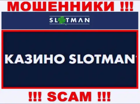 SlotMan промышляют разводом наивных клиентов, а Казино только лишь прикрытие