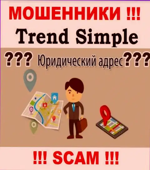 Отсутствие сведений о юрисдикции Trend-Simple Com у них на онлайн-ресурсе говорит об одном - ОБМАНЩИКИ