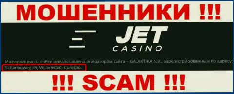 JetCasino спрятались на оффшорной территории по адресу - Scharlooweg 39, Willemstad, Curaçao - это КИДАЛЫ !!!