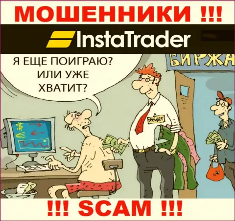 Лохотрон InstaTrader работает лишь на ввод денежных активов, с ними вы ничего не сумеете заработать